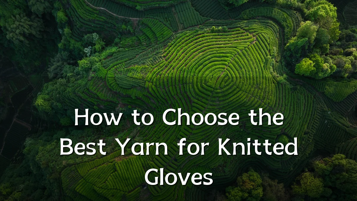 How to Choose the Best Yarn for Knitted Gloves