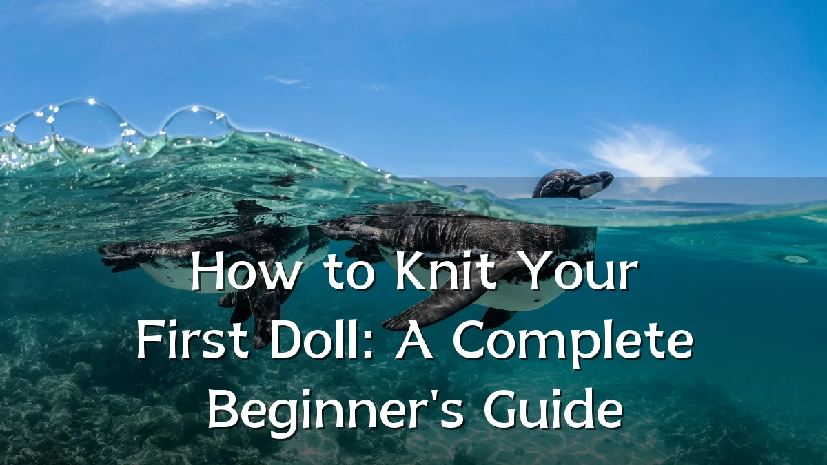 How to Knit Your First Doll: A Complete Beginner's Guide