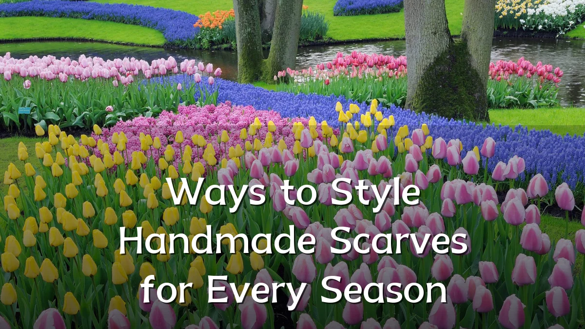 Ways to Style Handmade Scarves for Every Season