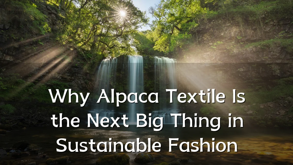 Why Alpaca Textile Is the Next Big Thing in Sustainable Fashion