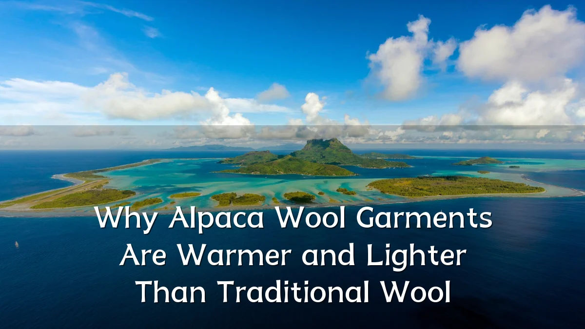 Why Alpaca Wool Garments Are Warmer and Lighter Than Traditional Wool